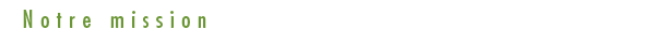 Notre mission